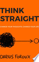 THINK STRAIGHT: Change Your Thoughts, Change Your Life